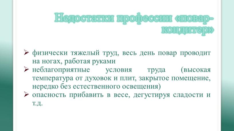 Недостатки профессии «повар-кондитер» физически тяжелый труд, весь день повар проводит на ногах, работая руками неблагоприятные условия труда (высокая температура от духовок и плит, закрытое помещение,…