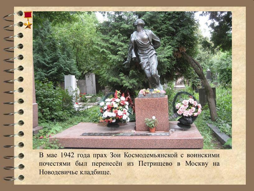 В мае 1942 года прах Зои Космодемьянской с воинскими почестями был перенесён из
