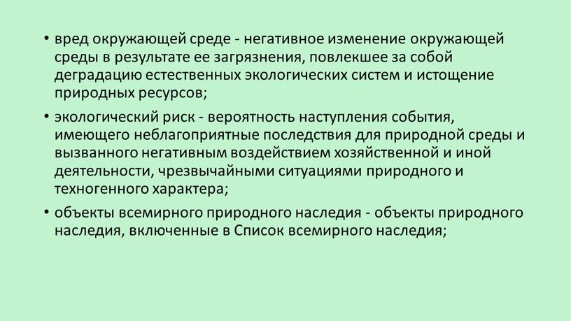 вред окружающей среде - негативное изменение окружающей среды в результате ее загрязнения, повлекшее за собой деградацию естественных экологических систем и истощение природных ресурсов; экологический риск…