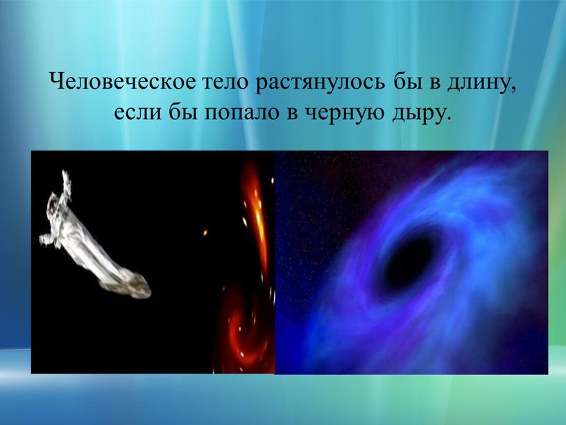 Человеческое тело растянулось бы в длину, если бы попало в черную дыру