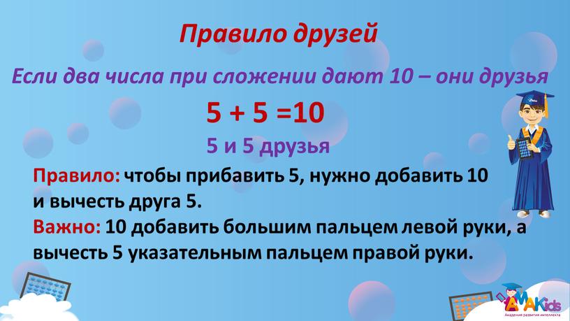 Правило друзей 5 + 5 =10 Если два числа при сложении дают 10 – они друзья 5 и 5 друзья