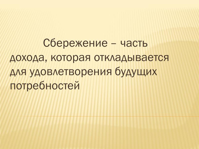 Сбережение – часть дохода, которая откладывается для удовлетворения будущих потребностей