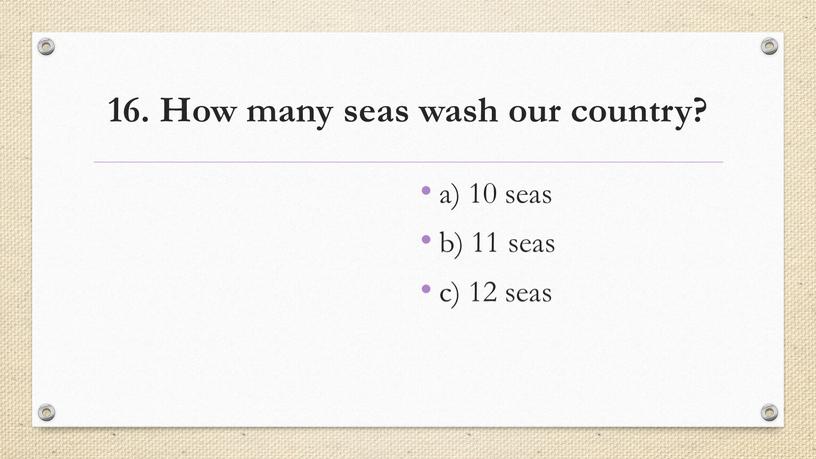 How many seas wash our country? a) 10 seas b) 11 seas c) 12 seas