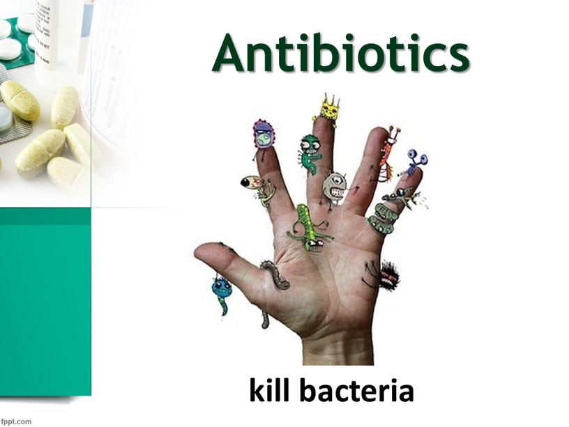 Antibiotics kill bacteria