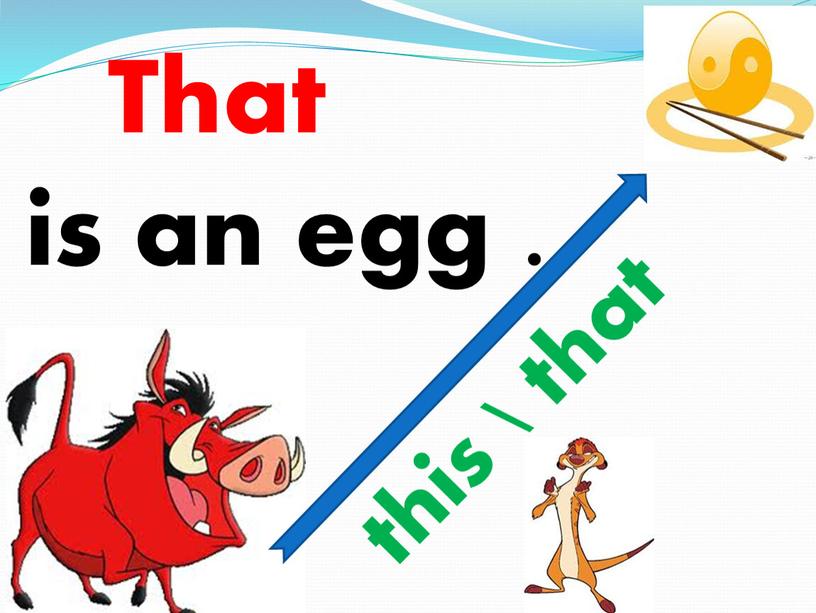 is an egg . That this \ that