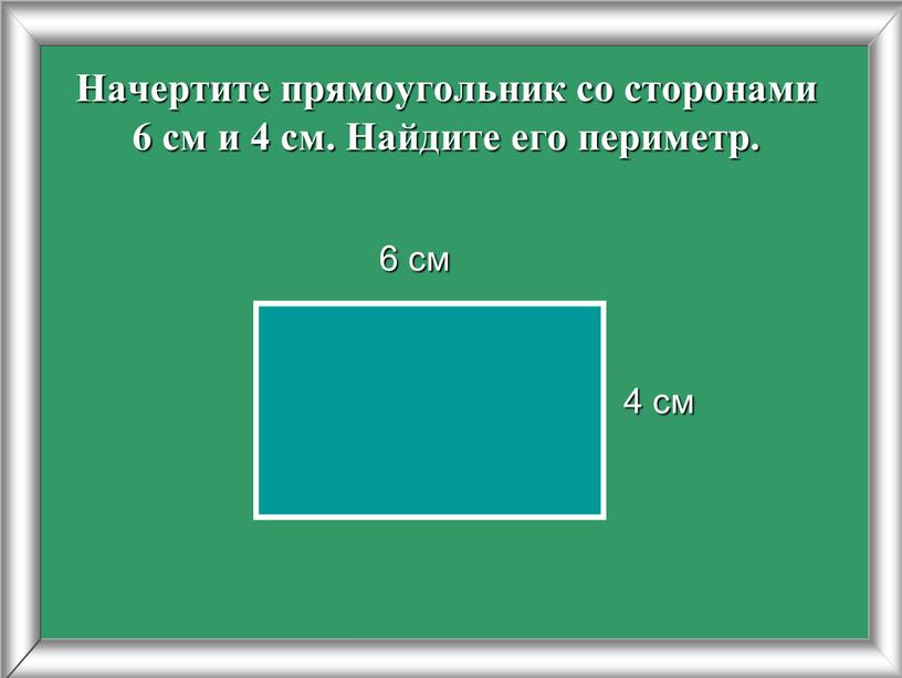 Начертите прямоугольник со сторонами 6 см и 4 см