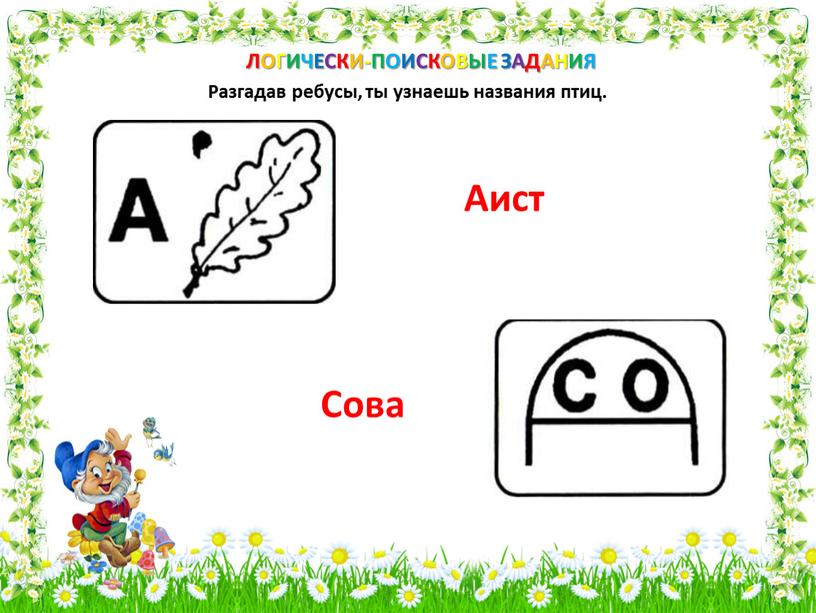 ЛОГИЧЕСКИ-ПОИСКОВЫЕ ЗАДАНИЯ Разгадав ребусы, ты узнаешь названия птиц