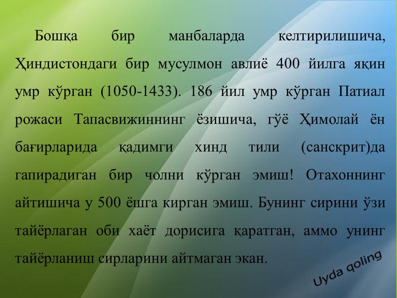 Бошқа бир манбаларда келтирилишича, Ҳиндистондаги бир мусулмон авлиё 400 йилга яқин умр кўрган (1050-1433)