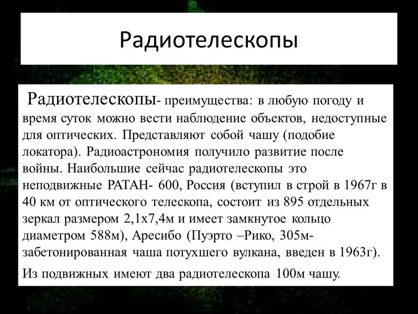 Радиотелескопы Радиотелескопы- преимущества: в любую погоду и время суток можно вести наблюдение объектов, недоступные для оптических