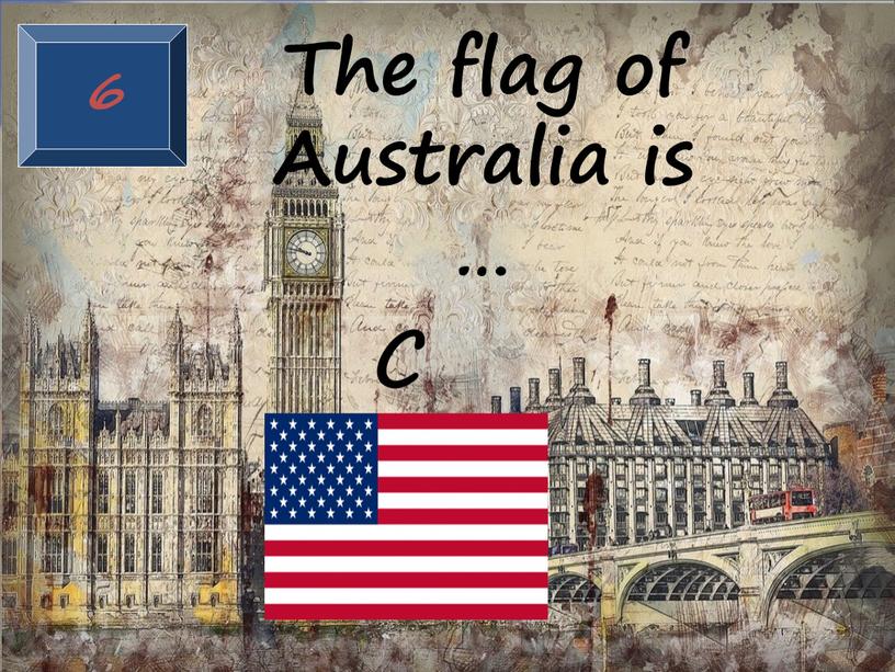 6 C The flag of Australia is …