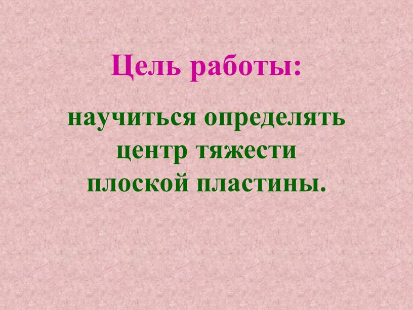 Цель работы: научиться определять центр тяжести плоской пластины