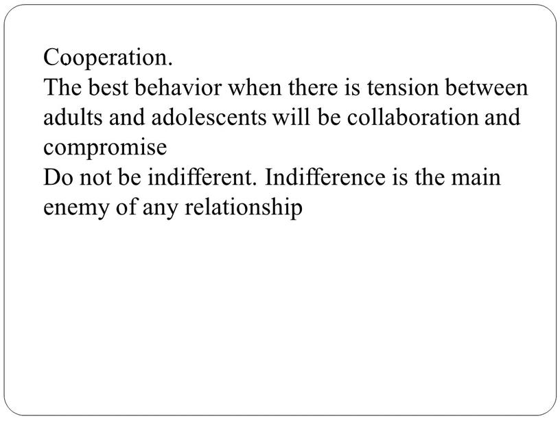 Cooperation. The best behavior when there is tension between adults and adolescents will be collaboration and compromise