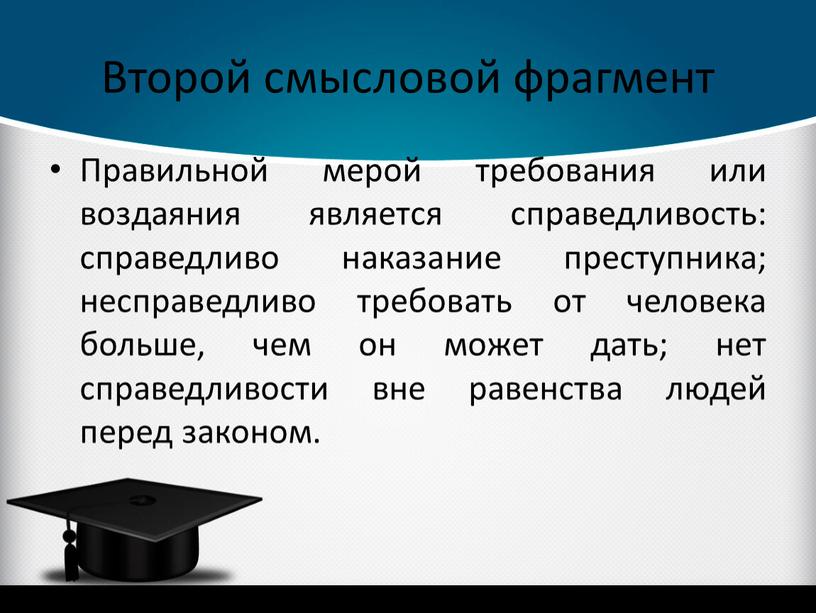 Второй смысловой фрагмент Правильной мерой требования или воздаяния является справедливость: справедливо наказание преступника; несправедливо требовать от человека больше, чем он может дать; нет справедливости вне…