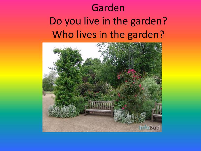 Garden Do you live in the garden?