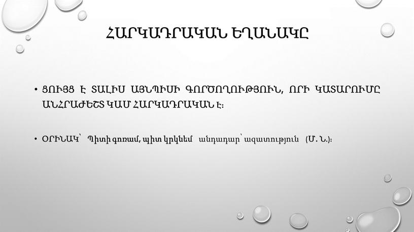 Հարկադրական եղանակը ցույց է տալիս այնպիսի գործողություն, որի կատարումը անհրաժեշտ կամ հարկադրական է: Օրինակ՝ Պիտի գոռամ, պիտ կրկնեմ անդադար՝ ազատություն ( Մ. Ն .):