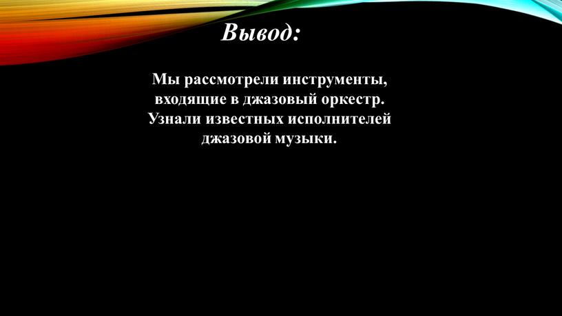 Вывод: Мы рассмотрели инструменты, входящие в джазовый оркестр