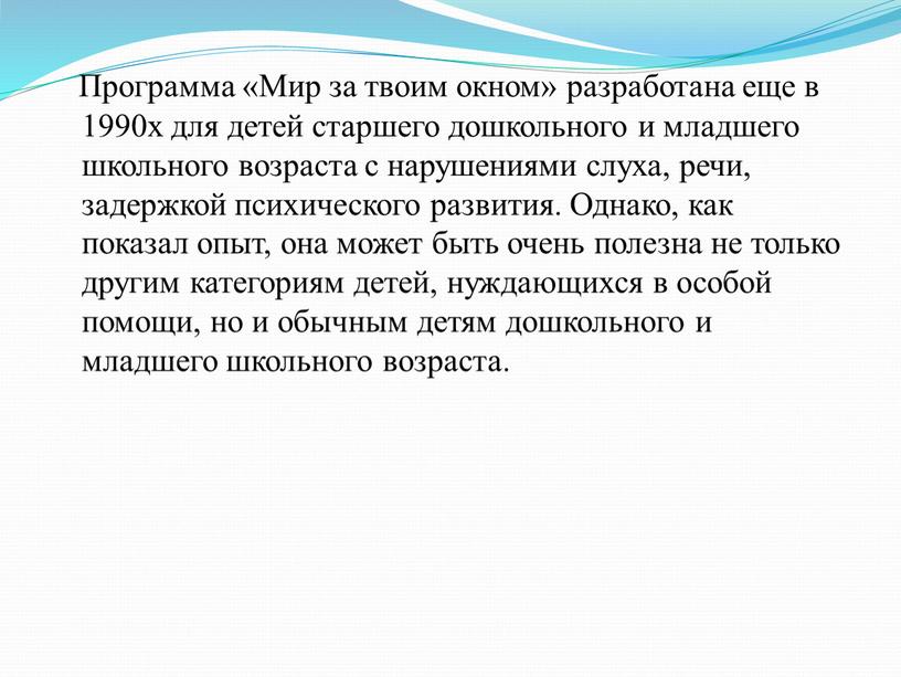 Программа «Мир за твоим окном» разработана еще в 1990х для детей старшего дошкольного и младшего школьного возраста с нарушениями слуха, речи, задержкой психического развития