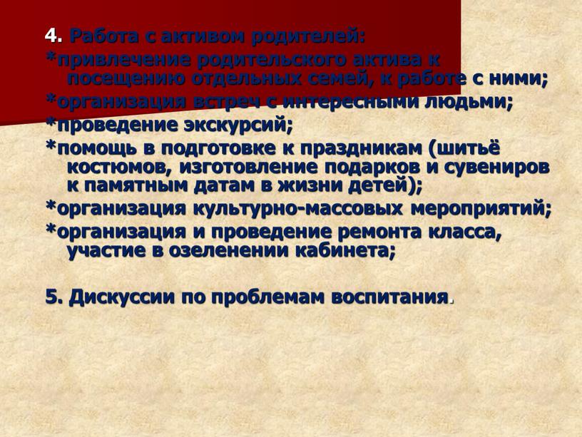 Работа с активом родителей: *привлечение родительского актива к посещению отдельных семей, к работе с ними; *организация встреч с интересными людьми; *проведение экскурсий; *помощь в подготовке…