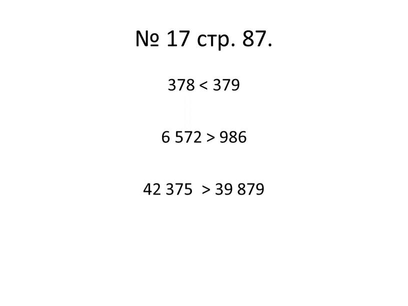 № 17 стр. 87. 378 < 379 6 572 > 986 42 375 > 39 879