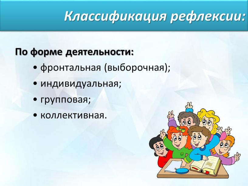 По форме деятельности: • фронтальная (выборочная); • индивидуальная; • групповая; • коллективная