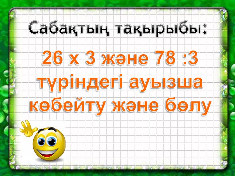 Сабақтың тақырыбы: 26 х 3 және 78 :3 түріндегі ауызша көбейту және бөлу