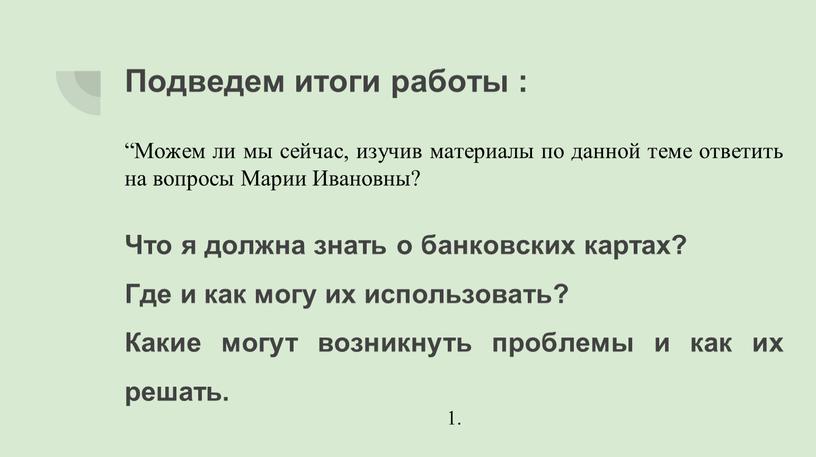 Подведем итоги работы : “Можем ли мы сейчас, изучив материалы по данной теме ответить на вопросы