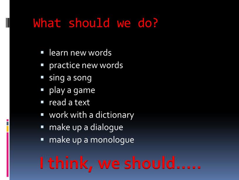 What should we do? learn new words practice new words sing a song play a game read a text work with a dictionary make up…