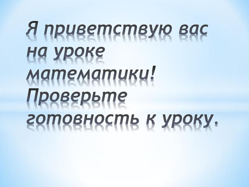 Я приветствую вас на уроке математики!