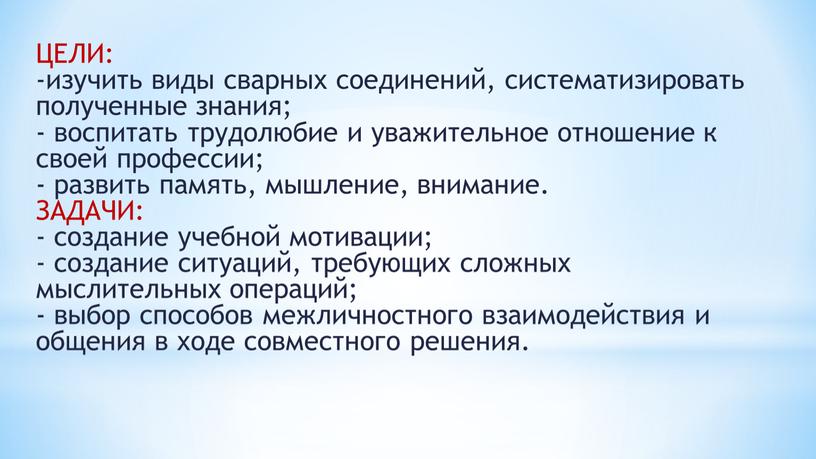 ЦЕЛИ: изучить виды сварных соединений, систематизировать полученные знания; воспитать трудолюбие и уважительное отношение к своей профессии; - развить память, мышление, внимание