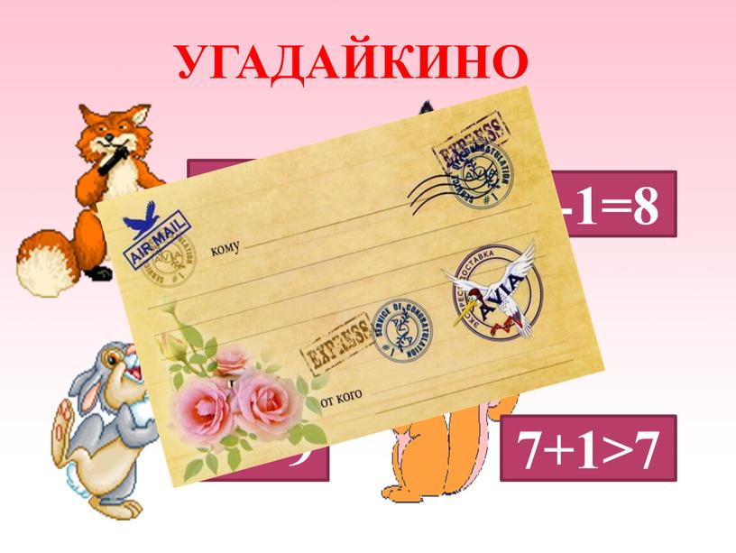 УГАДАЙКИНО 6*7 10*9 7+1*7 9-1*8 6<7 10>9 7+1>7 9-1=8