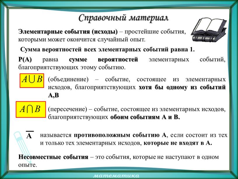 Справочный материал Элементарные события (исходы) – простейшие события, которыми может окончится случайный опыт