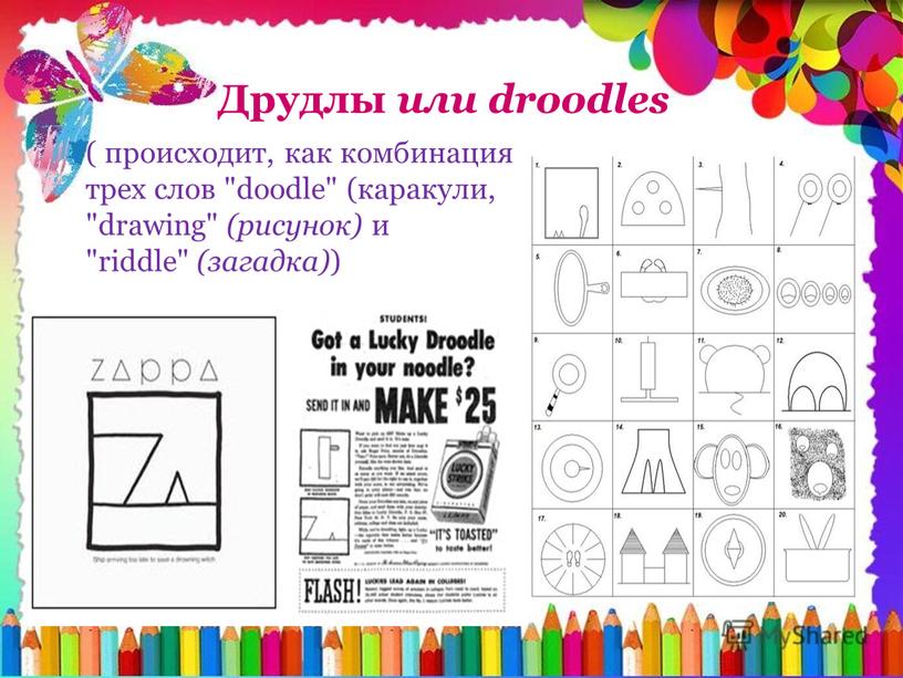 Друдлы или droodles ( происходит, как комбинация трех слов "doodle" (каракули, "drawing" (рисунок) и "riddle" (загадка) )