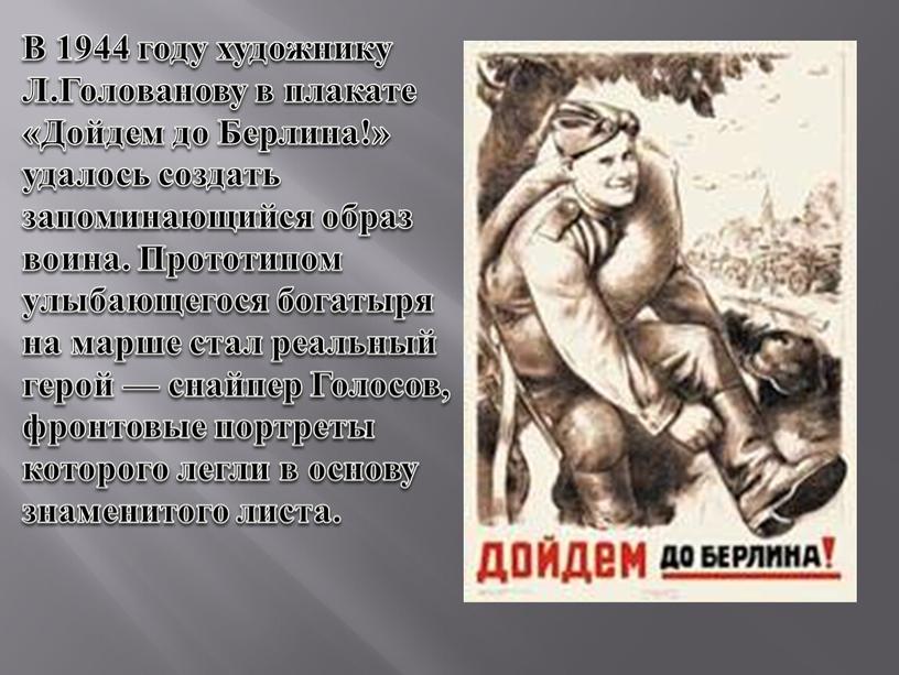 В 1944 году художнику Л.Голованову в плакате «Дойдем до