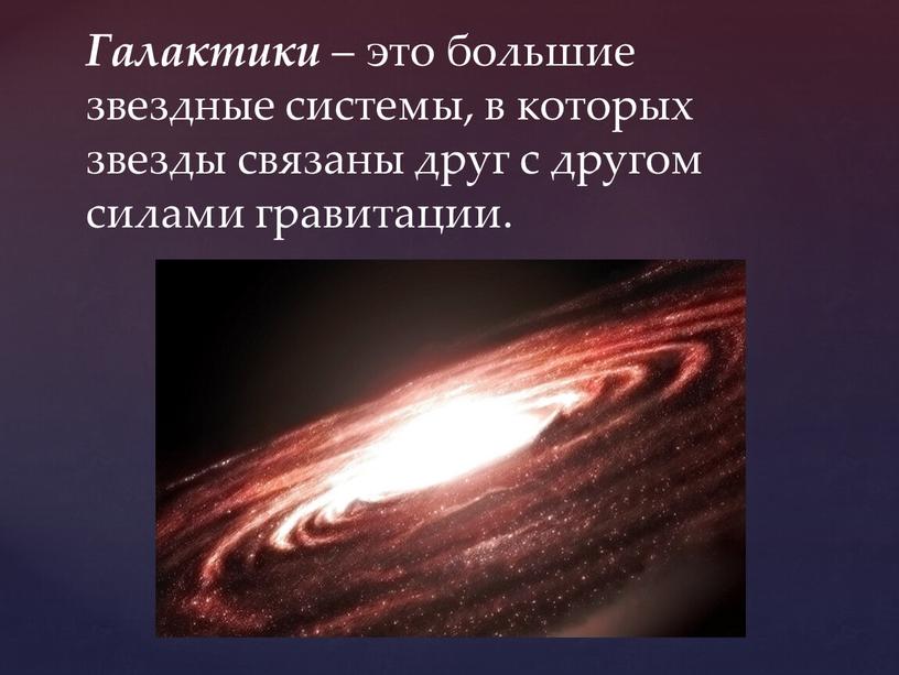 Галактики – это большие звездные системы, в которых звезды связаны друг с другом силами гравитации