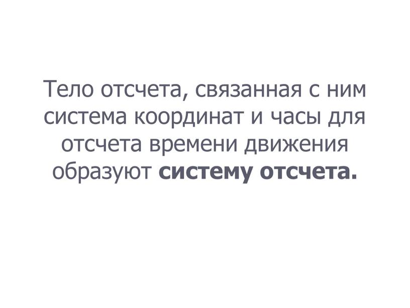 Тело отсчета, связанная с ним система координат и часы для отсчета времени движения образуют систему отсчета