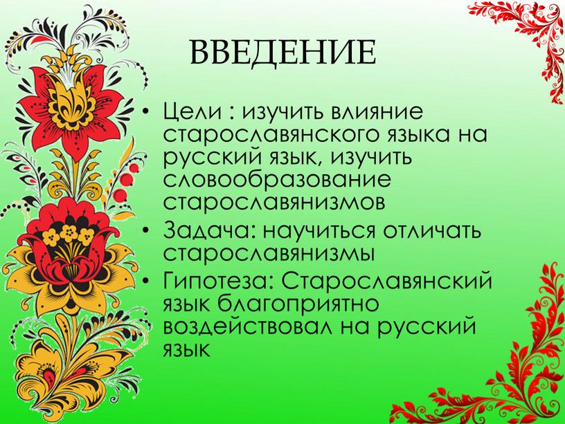 ВВЕДЕНИЕ Цели : изучить влияние старославянского языка на русский язык, изучить словообразование старославянизмов