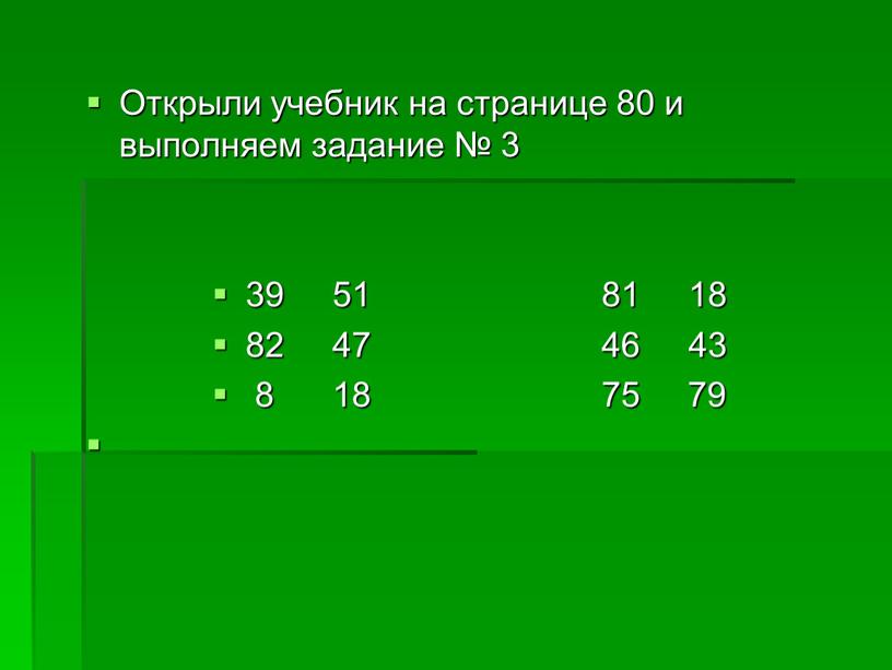 Открыли учебник на странице 80 и выполняем задание № 3 39 51 81 18 82 47 46 43 8 18 75 79