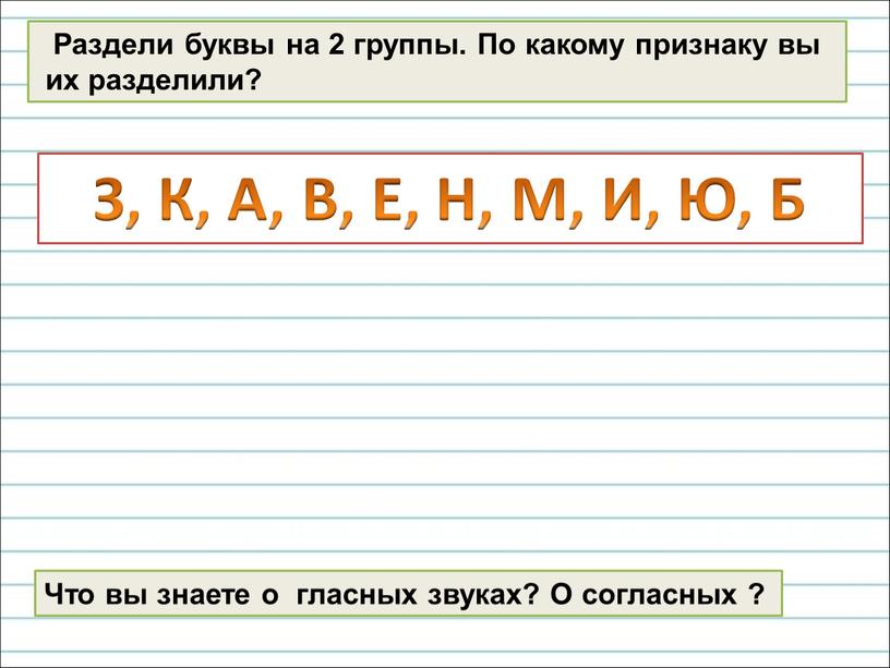 Раздели буквы на 2 группы. По какому признаку вы их разделили?