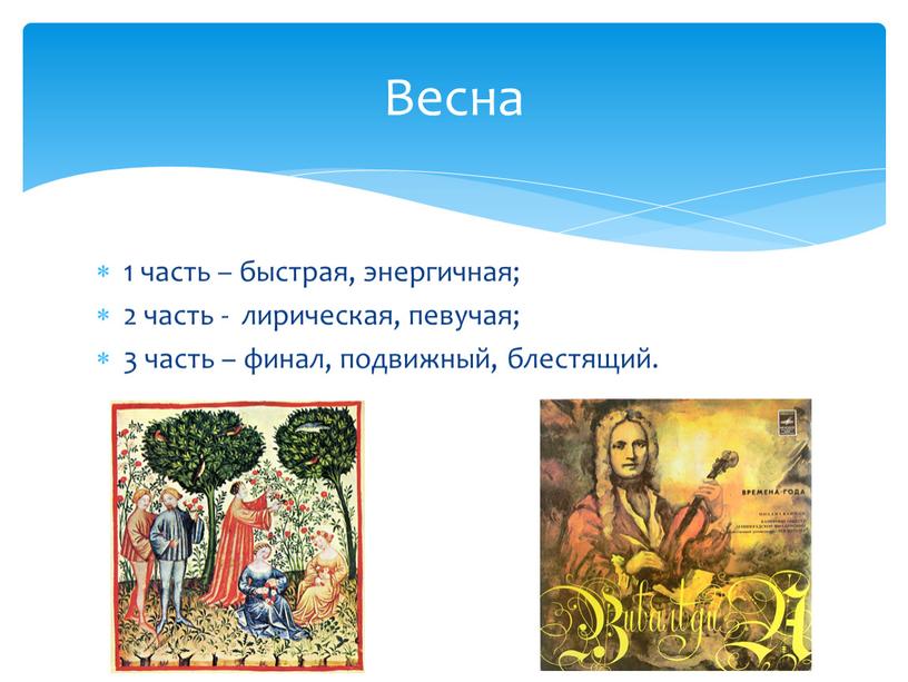 Весна 1 часть – быстрая, энергичная; 2 часть - лирическая, певучая; 3 часть – финал, подвижный, блестящий