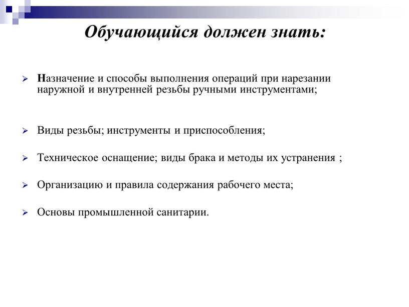 Обучающийся должен знать: Н азначение и способы выполнения операций при нарезании наружной и внутренней резьбы ручными инструментами;