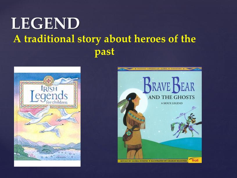 LEGEND A traditional story about heroes of the past