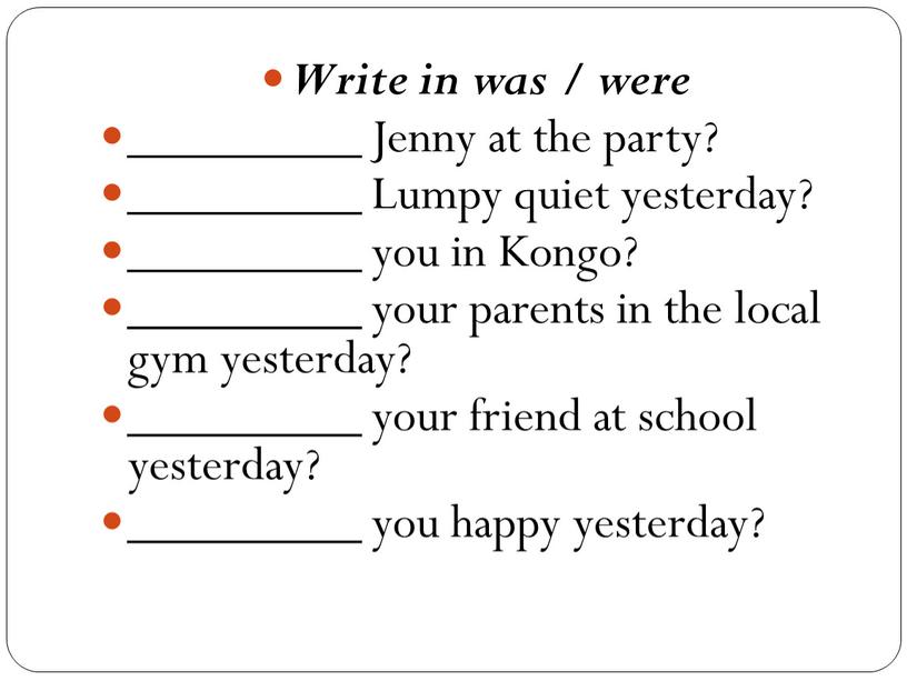 Write in was / were _________ Jenny at the party? _________