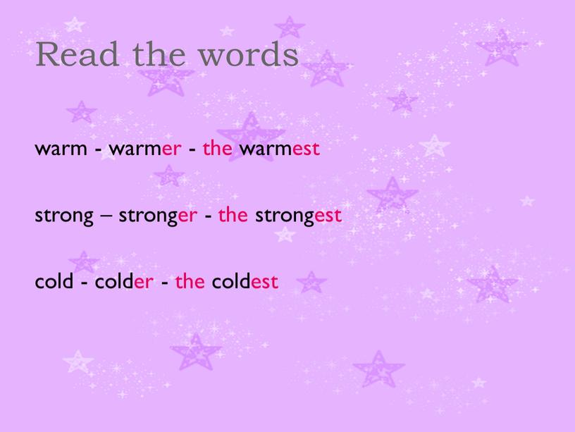 Read the words warm - warmer - the warmest strong – stronger - the strongest cold - colder - the coldest