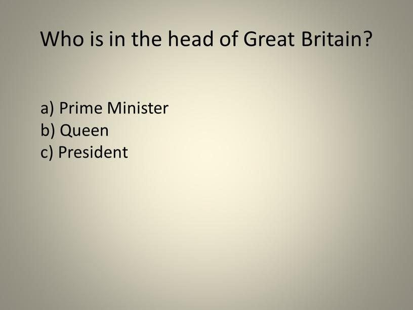 Who is in the head of Great Britain? a)