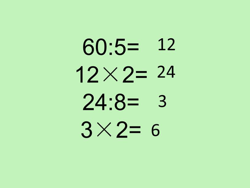 60:5= 12×2= 24:8= 3×2= 12 24 3 6