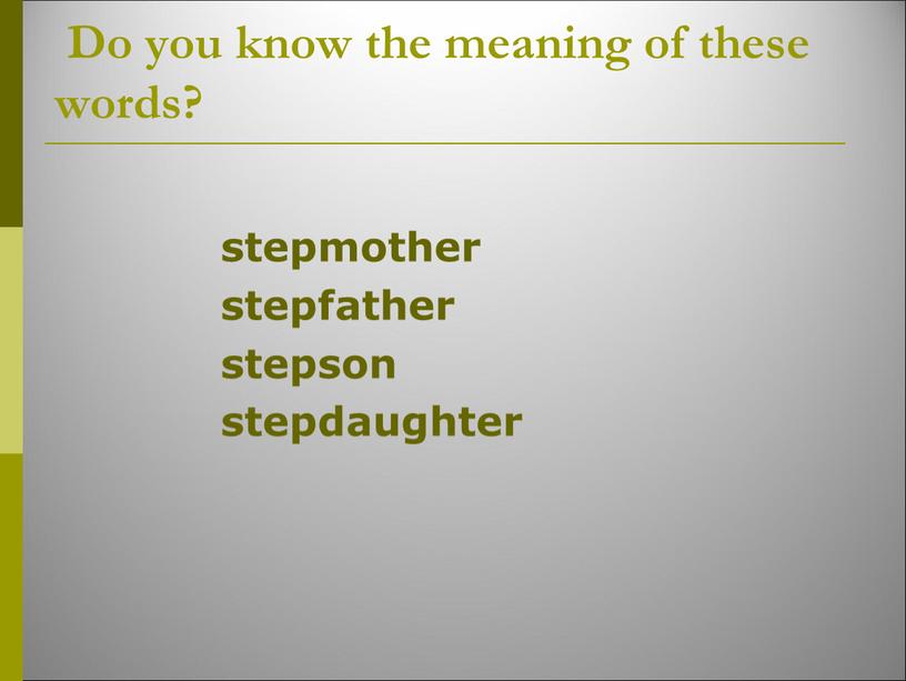 Do you know the meaning of these words? stepmother stepfather stepson stepdaughter