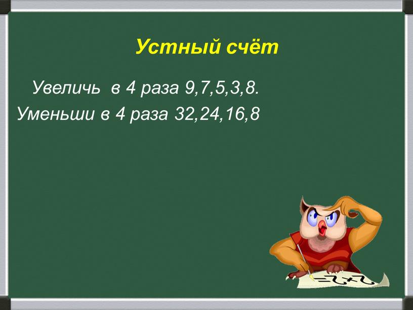 Устный счёт Увеличь в 4 раза 9,7,5,3,8