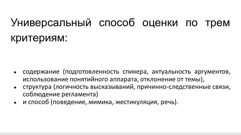 Универсальный способ оценки по трем критериям: содержание (подготовленность спикера, актуальность аргументов, использование понятийного аппарата, отклонение от темы), структура (логичность высказываний, причинно-следственные связи, соблюдение регламента) и…