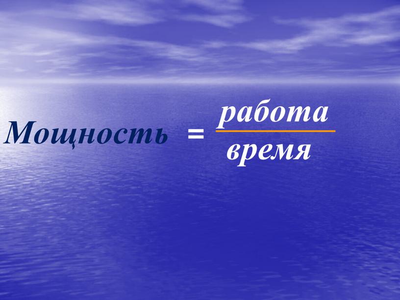 Мощность = работа время