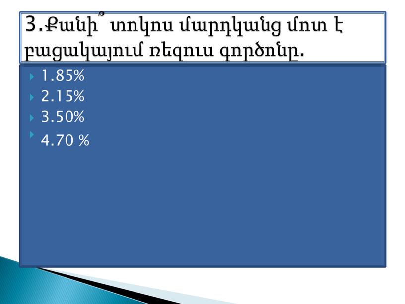 1.85% 2.15% 3.50% 4.70 % 3.Քանի՞ տոկոս մարդկանց մոտ է բացակայում ռեզուս գործոնը.